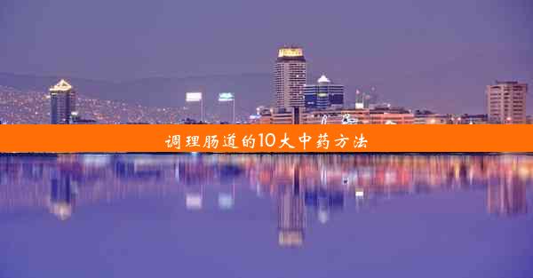 调理肠道的10大中药方法