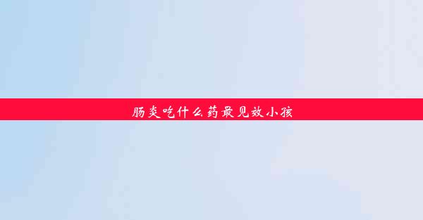 肠炎吃什么药最见效小孩