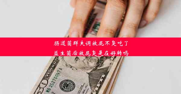 肠道菌群失调放屁不臭吃了益生菌后放屁臭是在好转吗