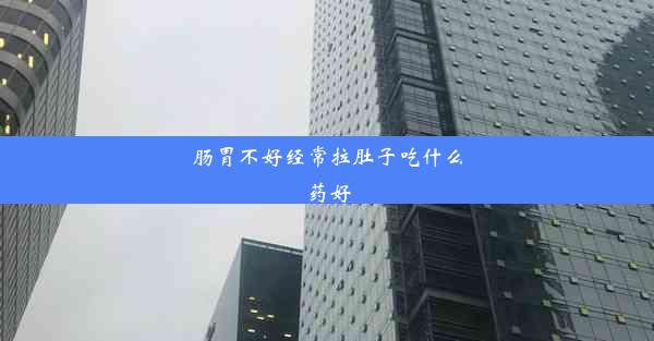 肠胃不好经常拉肚子吃什么药好