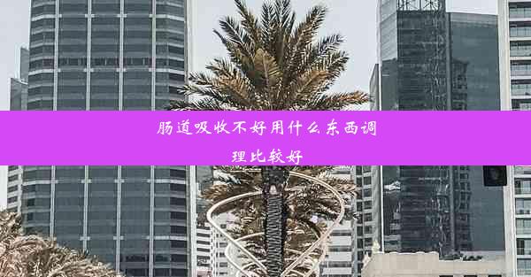 肠道吸收不好用什么东西调理比较好