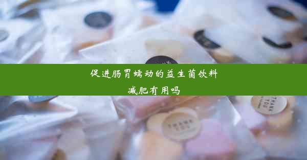 促进肠胃蠕动的益生菌饮料减肥有用吗