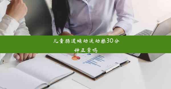 儿童肠道蠕动运动操30分钟正常吗