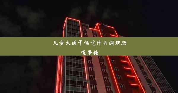 儿童大便干燥吃什么调理肠道果糖