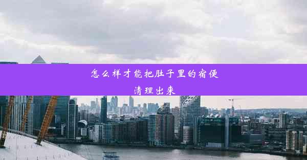 怎么样才能把肚子里的宿便清理出来