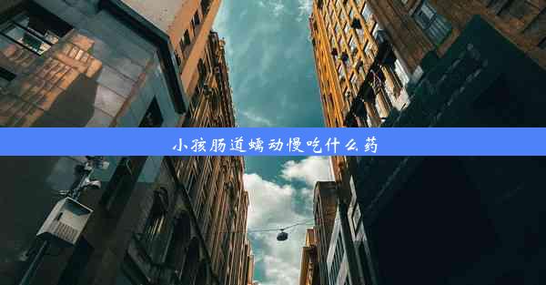 小孩肠道蠕动慢吃什么药