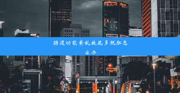 肠道功能紊乱放屁多脱肛怎么办