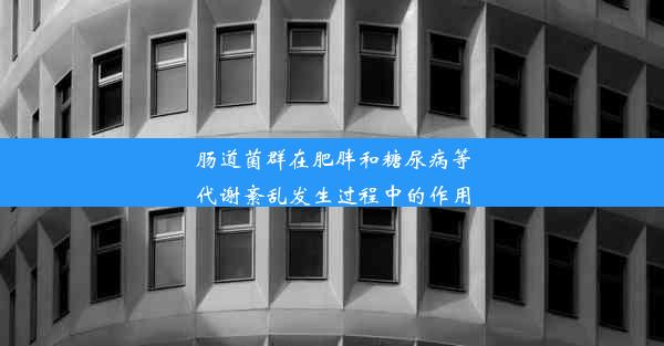 肠道菌群在肥胖和糖尿病等代谢紊乱发生过程中的作用