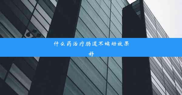 什么药治疗肠道不蠕动效果好