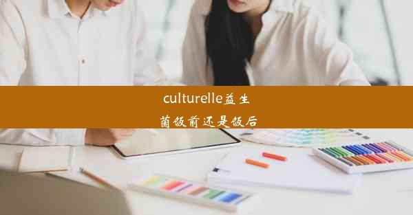 culturelle益生菌饭前还是饭后