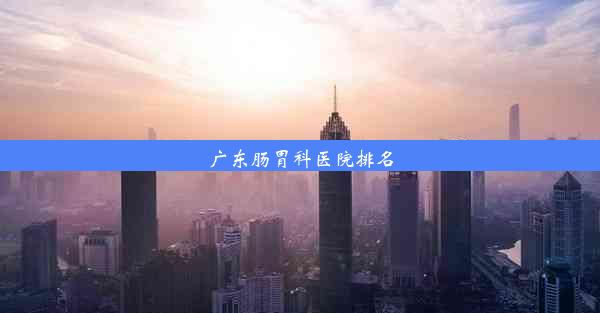 广东肠胃科医院排名