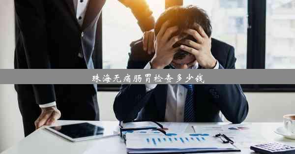 珠海无痛肠胃检查多少钱