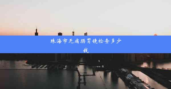 珠海市无痛肠胃镜检查多少钱