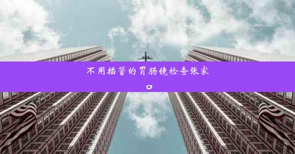 不用插管的胃肠镜检查张家口