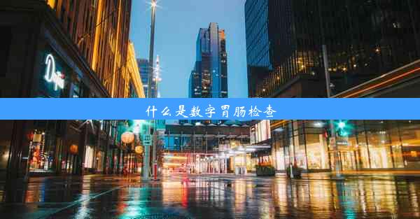 什么是数字胃肠检查