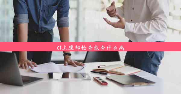 ct上腹部检查能查什么病