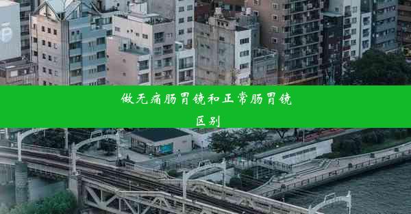 做无痛肠胃镜和正常肠胃镜区别