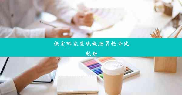 保定哪家医院做肠胃检查比较好