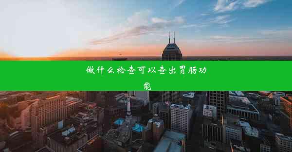 做什么检查可以查出胃肠功能