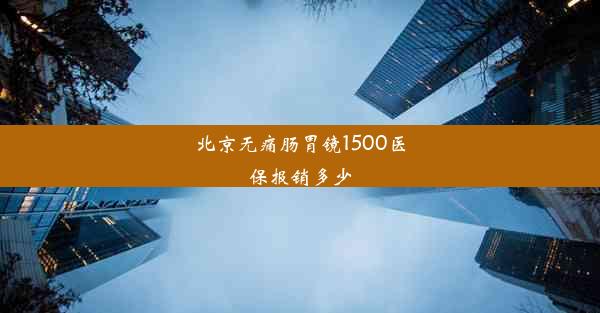 北京无痛肠胃镜1500医保报销多少