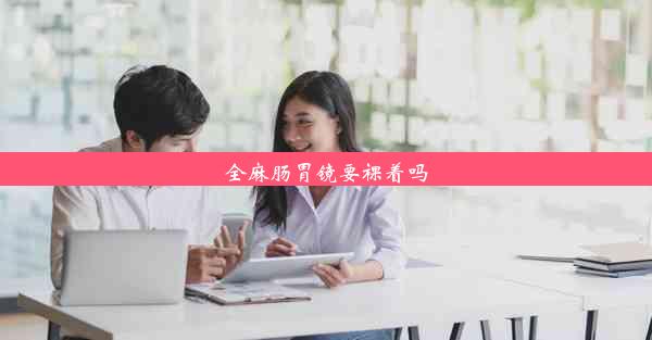 全麻肠胃镜要裸着吗