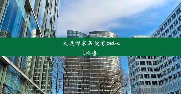 大连哪家医院有pet-ct检查