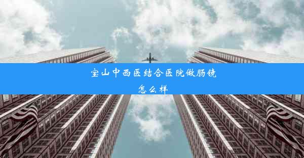 宝山中西医结合医院做肠镜怎么样