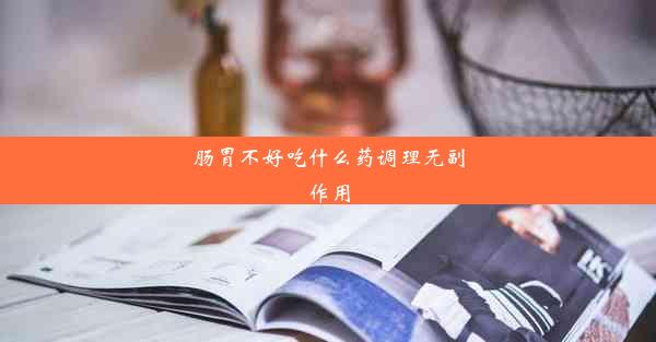 肠胃不好吃什么药调理无副作用