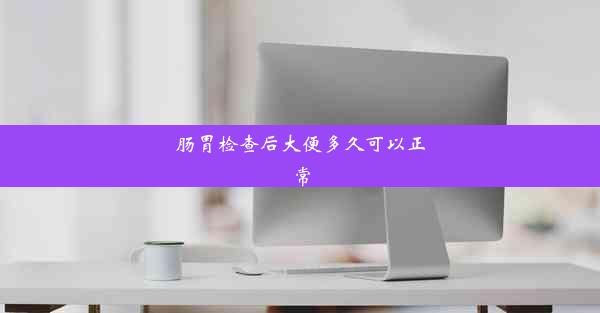 肠胃检查后大便多久可以正常