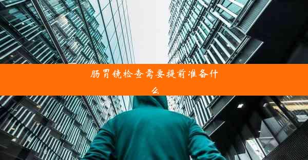 肠胃镜检查需要提前准备什么