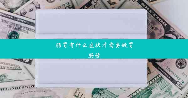 肠胃有什么症状才需要做胃肠镜