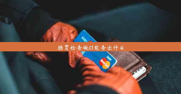 肠胃检查做ct能查出什么