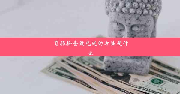 胃肠检查最先进的方法是什么