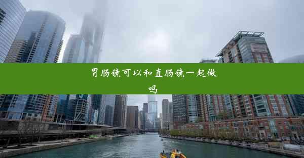 胃肠镜可以和直肠镜一起做吗