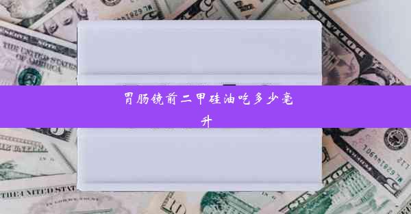 胃肠镜前二甲硅油吃多少毫升