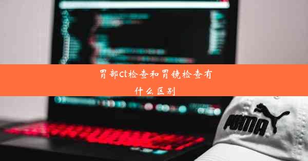 胃部ct检查和胃镜检查有什么区别