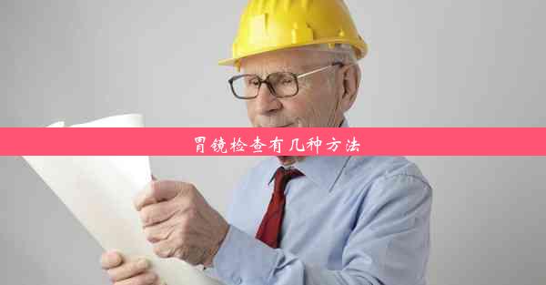 胃镜检查有几种方法