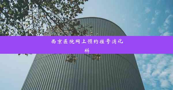 西京医院网上预约挂号消化科