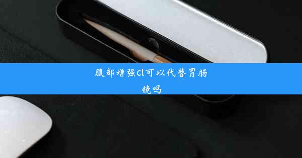 腹部增强ct可以代替胃肠镜吗