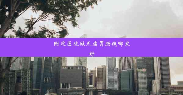 附近医院做无痛胃肠镜哪家好