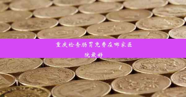 重庆检查肠胃免费在哪家医院最好