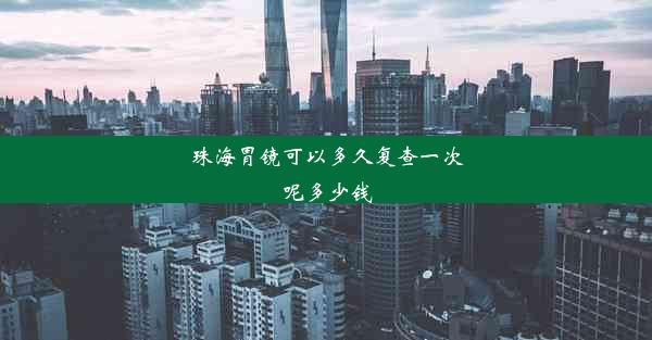 珠海胃镜可以多久复查一次呢多少钱