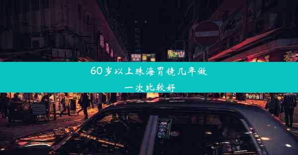 60岁以上珠海胃镜几年做一次比较好