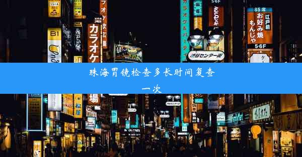 珠海胃镜检查多长时间复查一次