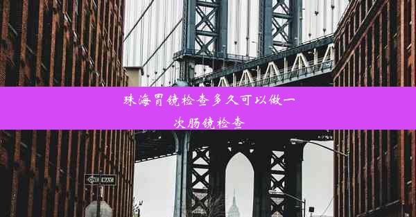 珠海胃镜检查多久可以做一次肠镜检查