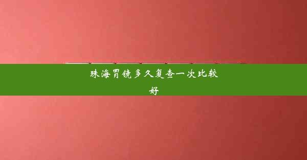 珠海胃镜多久复查一次比较好