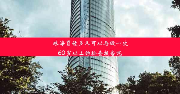 珠海胃镜多久可以再做一次60岁以上的检查报告呢