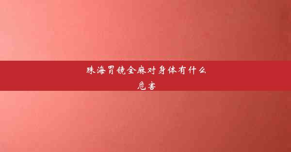 珠海胃镜全麻对身体有什么危害