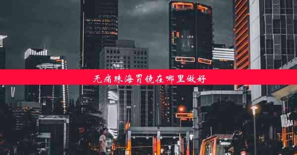 无痛珠海胃镜在哪里做好