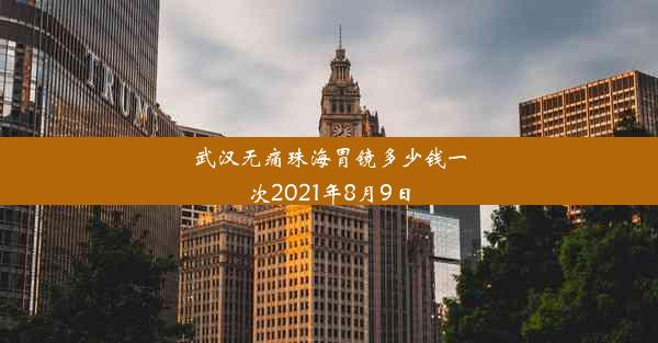 武汉无痛珠海胃镜多少钱一次2021年8月9日